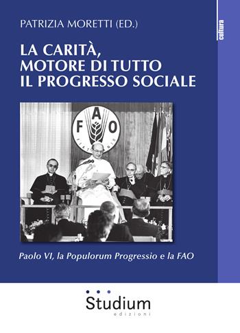 La carità, motore di tutto il progresso sociale. Paolo VI, la Populorum progressio e la FAO  - Libro Studium 2019, La cultura | Libraccio.it