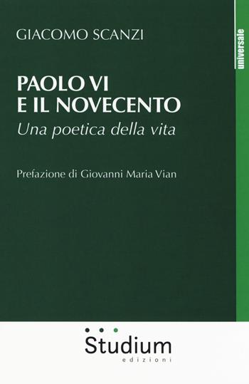 Paolo VI e il Novecento. Una poetica della vita - Giacomo Scanzi - Libro Studium 2018, Universale. Spiritus veritatis | Libraccio.it