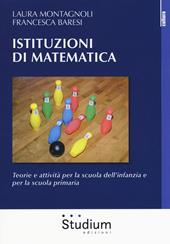 Istituzioni di matematica. Teorie e attività per la scuola dell'infanzia e per la scuola primaria