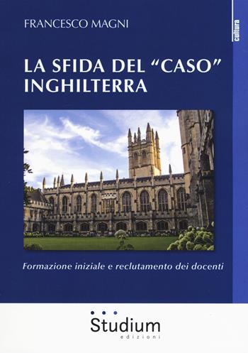 La sfida del «caso» Inghilterra. Formazione iniziale e reclutamento dei docenti - Francesco Magni - Libro Studium 2018, La cultura | Libraccio.it