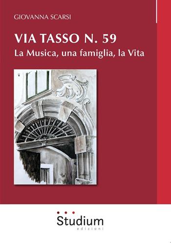 Via Tasso n. 59. La musica, una famiglia, la vita - Giovanna Scarsi - Libro Studium 2018, Universale | Libraccio.it