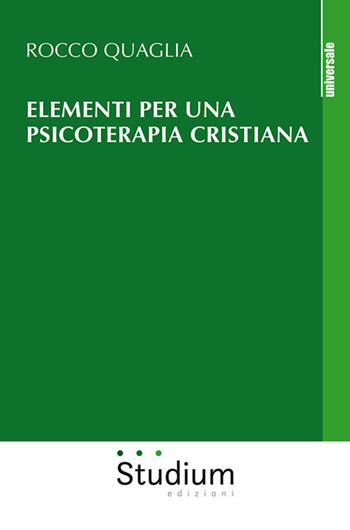 Elementi per una psicoterapia cristiana - Rocco Quaglia - Libro Studium 2018, Universale | Libraccio.it