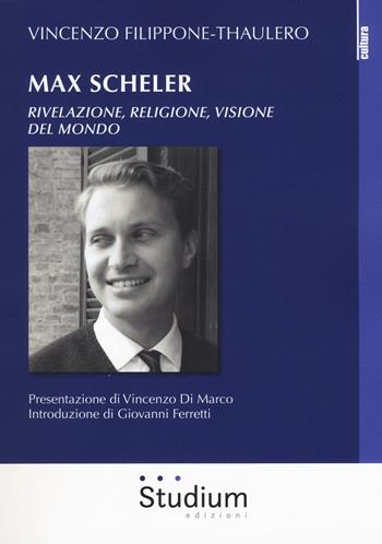 Max Scheler. Rivelazione, religione, visione del mondo - Vincenzo Filippone-Thaulero - Libro Studium 2019, Cultura | Libraccio.it