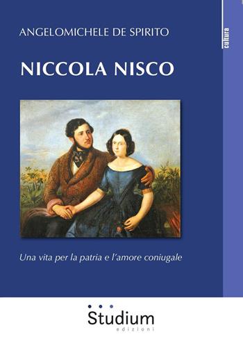 Niccola Nisco. Una vita per la patria e l'amore coniugale - Angelomichele De Spirito - Libro Studium 2018, La cultura | Libraccio.it