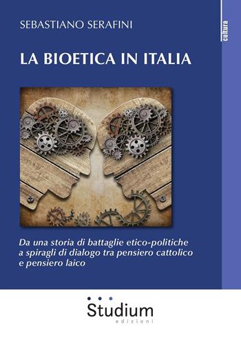 La bioetica in Italia. Da una storia di battaglie etico-politiche a spiragli di dialogo tra pensiero cattolico e pensiero laico - Sebastiano Serafini - Libro Studium 2019, La cultura | Libraccio.it