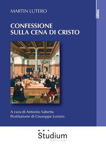 Confessione sulla Cena di Cristo - Martin Lutero - Libro Studium 2019, La cultura | Libraccio.it