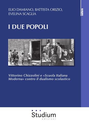 I due popoli. Vittorino Chizzolini e «Scuola Italiana Moderna» contro il dualismo scolastico - Elio Damiano, Battista Orizio, Evelina Scaglia - Libro Studium 2019, La cultura | Libraccio.it