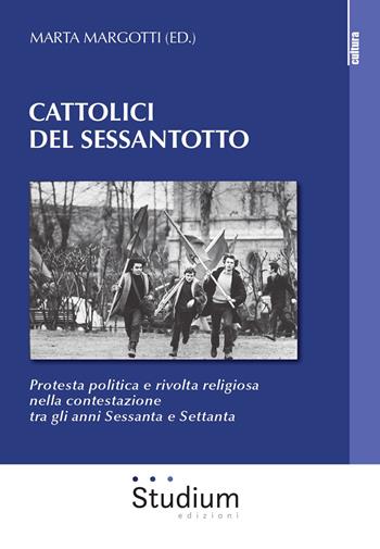 Cattolici del sessantotto. Protesta politica e rivolta religiosa nella contestazione tra gli anni Sessanta e Settanta - Marta Margotti - Libro Studium 2019, La cultura | Libraccio.it