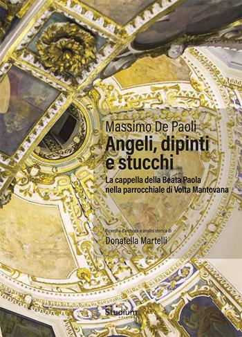 Angeli, dipinti e stucchi. La cappella della Beata Paola nella parrocchiale di Volta Mantovana. Ediz. a colori - Massimo De Paoli - Libro Studium 2020, Fuori collana | Libraccio.it