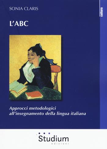 L' ABC. Approcci metodologici all'insegnamento della lingua italiana - Sonia Claris - Libro Studium 2019, La cultura | Libraccio.it