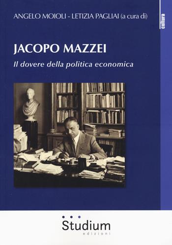 Jacopo Mazzei. Il dovere della politica economica - Angelo Moioli, L. Paglia - Libro Studium 2020, Cultura. Nuova serie | Libraccio.it