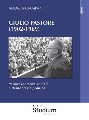 Giulio Pastore (1902-1969). Rappresentanza sociale e democrazia politica - Andrea Ciampani - Libro Studium 2020, La cultura | Libraccio.it