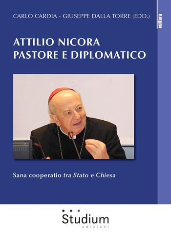 Attilio Nicora pastore e diplomatico. Sana coperatio «tra Stato e Chiesa» - Giuseppe Dalla Torre, Carlo Cardia - Libro Studium 2019, La cultura | Libraccio.it