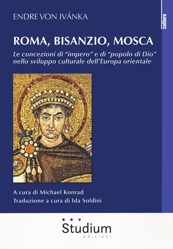 Roma, Bisanzio, Mosca. Le concezioni di «impero» e di «popolo di Dio» nello sviluppo culturale dell'Europa orientale - Endre von Ivánka - Libro Studium 2019, La cultura | Libraccio.it