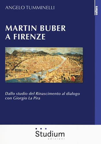 Martin Buber a Firenze. Dallo studio del Rinascimento al dialogo con Giorgio La Pira - Angelo Tumminelli - Libro Studium 2020, La cultura | Libraccio.it