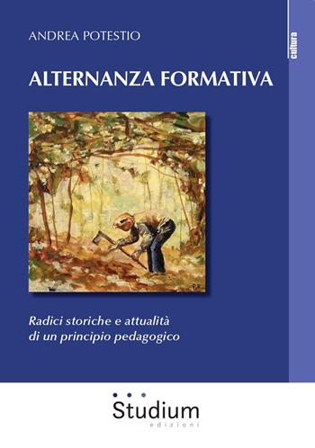 Alternanza formativa. Radici storiche e attualità di un principio pedagogico - Andrea Potestio - Libro Studium 2020, La cultura | Libraccio.it