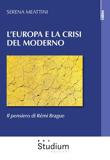 L' Europa e la crisi del Moderno. Il pensiero di Rémi Brague - Serena Meattini - Libro Studium 2021, La cultura | Libraccio.it