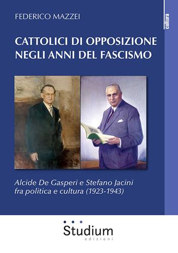 Cattolici di opposizione negli anni del fascismo. Alcide De Gasperi e Stefano Jacini fra politica e cultura (1923-1943) - Federico Mazzei, Stefano Jacini - Libro Studium 2021, La cultura | Libraccio.it