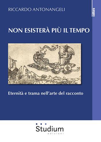 Non esisterà più il tempo. Eternità e trama nell'arte del racconto - Riccardo Antonangeli - Libro Studium 2020, La cultura | Libraccio.it