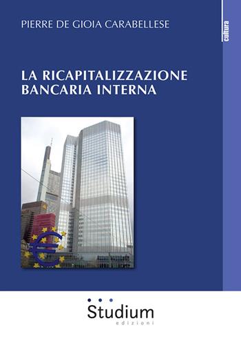 La ricapitalizzazione bancaria interna - Pierre De Gioia Carabellese - Libro Studium 2020, La cultura | Libraccio.it