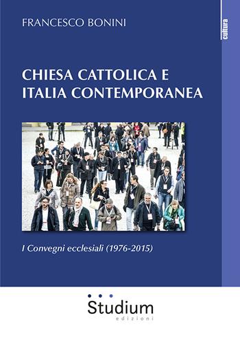 Chiesa cattolica e Italia contemporanea. I Convegni ecclesiali (1976-2015) - Francesco Bonini - Libro Studium 2020, La cultura | Libraccio.it