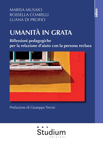 Umanità in grata. Riflessioni pedagogiche per la relazione d'aiuto con la persona reclusa - Marisa Musaio, Luana Di Profio, Rossella Coarelli - Libro Studium 2020, La cultura | Libraccio.it