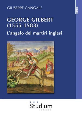 George Gilbert (1555-1583). L'angelo dei martiri inglesi - Giuseppe Gangale - Libro Studium 2020, La cultura | Libraccio.it