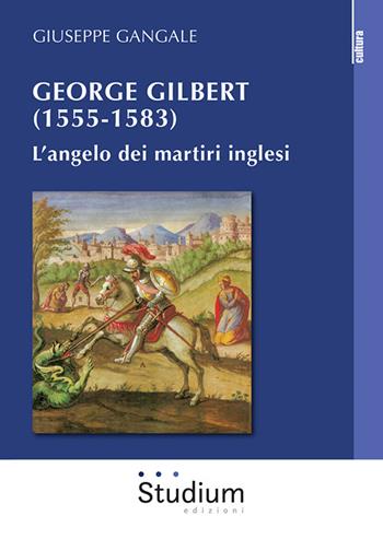 George Gilbert (1555-1583). L’angelo dei martiri inglesi - Giuseppe Gangale - Libro Studium 2020, La cultura | Libraccio.it