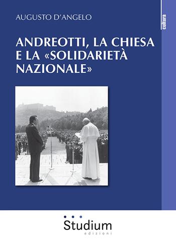 Andreotti, la Chiesa e la «solidarietà nazionale» - Augusto D'Angelo - Libro Studium 2020, La cultura | Libraccio.it