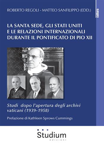 La Santa Sede, gli Stati Uniti e le relazioni internazionali durante il pontificato di Pio XII. Studi dopo l'apertura degli archivi vaticani (1939-1958) - M. Sanfilippo - Libro Studium 2022, La cultura | Libraccio.it