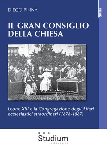 Il gran consiglio della Chiesa. Leone XIII e la Congregazione degli Affari ecclesiastici straordinari (1878-1887) - Diego Pinna - Libro Studium 2021, La cultura | Libraccio.it