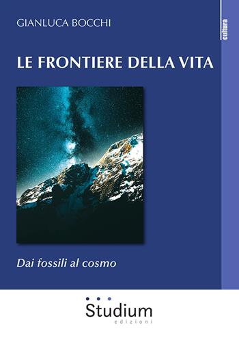 Le frontiere della vita. Dai fossili al cosmo - Gianluca Bocchi - Libro Studium 2021, La cultura | Libraccio.it