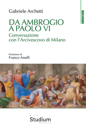 Da Ambrogio a Paolo VI. Conversazione con l'Arcivescovo di Milano - Gabriele Archetti - Libro Studium 2021, Universale | Libraccio.it