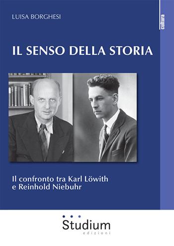 Il senso della storia. Il confronto tra Karl Löwith e Reinhold Niebuhr - Luisa Borghesi - Libro Studium 2021, La cultura | Libraccio.it