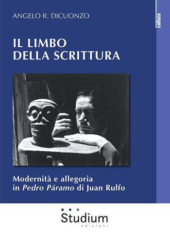 Il limbo della scrittura. Modernità e allegoria in Pedro Páramo di Juan Rulfo - Angelo R. Dicuonzo - Libro Studium 2021, La cultura | Libraccio.it