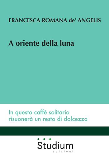 A oriente della luna - Francesca Romana De' Angelis - Libro Studium 2021, Universale | Libraccio.it