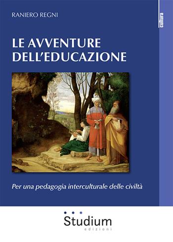 Le avventura dell'educazione. Per una pedagogia interculturale delle civiltà - Raniero Regni - Libro Studium 2021, La cultura | Libraccio.it