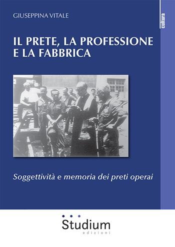 Il prete, la professione e la fabbrica. Soggettività e memoria dei preti operai - Giuseppina Vitale - Libro Studium 2021, Cultura | Libraccio.it