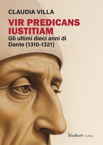 Vir predicans iustitiam. Gli ultimi dieci anni della vita di Dante (1310-1321) - Claudia Villa - Libro Studium 2026, Cultura | Libraccio.it