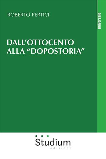 Dall'Ottocento alla «dopostoria». Frammenti storici - Roberto Pertici - Libro Studium 2022, Universale | Libraccio.it