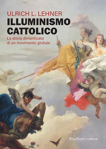 Illuminismo cattolico. La storia dimenticata di un movimento globale - Ulrich L. Lehner - Libro Studium 2022, La cultura | Libraccio.it