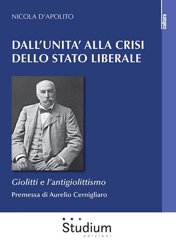 Dall'Unità alla crisi dello Stato liberale. Giolitti e l'antigiolittismo - Nicola D'Apolito - Libro Studium 2022, La cultura | Libraccio.it