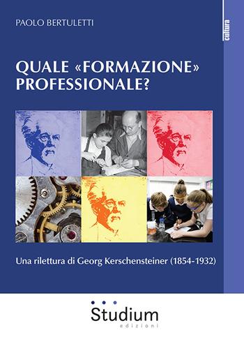 Quale «formazione» professionale? Una rilettura di Georg Kerschensteiner (1854-1932) - Paolo Bertuletti - Libro Studium 2022, La cultura | Libraccio.it