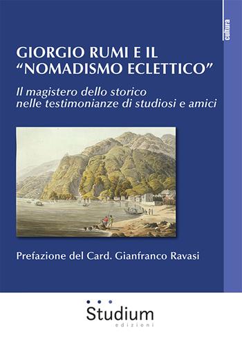 Giorgio Rumi e il «nomadismo eclettico». Il magistero dello storico nelle testimonianze di studiosi e amici  - Libro Studium 2023, La cultura | Libraccio.it