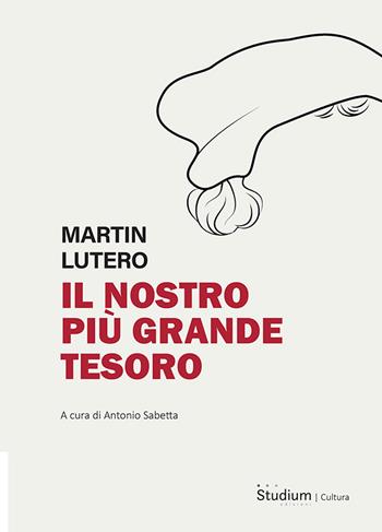 Il nostro tesoro più grande - Martin Lutero - Libro Studium 2023, La cultura | Libraccio.it