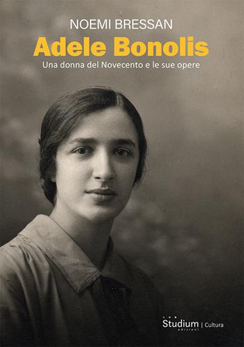 Adele Bonolis. Una donna del Novecento e le sue opere - Noemi Bressan - Libro Studium 2023, La cultura | Libraccio.it