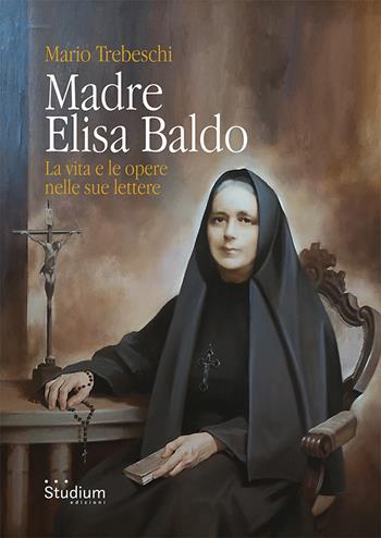 Brixia Sacra (2022). Madre Elisa Baldo. La vita e le opere nelle sue lettere - Mario Trebeschi - Libro Studium 2023 | Libraccio.it