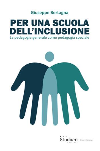 Per una scuola dell'inclusione. La pedagogia generale come pedagogia speciale - Giuseppe Bertagna - Libro Studium 2023, Universale | Libraccio.it