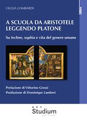 A scuola da Aristotele leggendo Platone. Su «techne», «sophia» e vita del genere umano