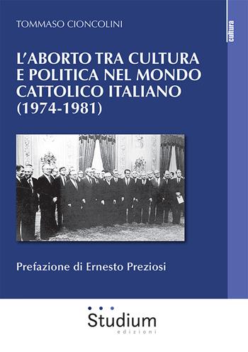 L' aborto tra cultura e politica nel mondo cattolico italiano (1974-1981) - Tommaso Cioncolini - Libro Studium 2023, La cultura | Libraccio.it